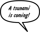 A tsunami is coming!