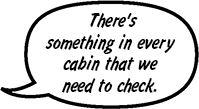There's something in every cabin that we need to check.