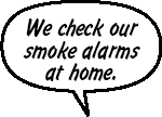 We check our smoke alarms at home.