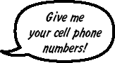 SONNY: Give me your cell numbers!