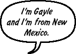 I'm Gayle and I'm from New Mexico.