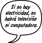 SONNY: Si no hay electricidad, no habrá televisión ni computadora.