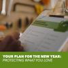Someone using a checklist to prepare. Your plan for the new year: protecting what you love. 