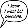 RAINA: I know I want hot chocolate!