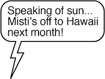 RAY TEXT: Speaking of sun … Misti's off to Hawaii next month!