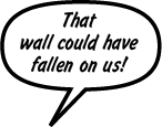 BLAZE: That wall could have fallen on us!
