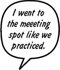 MISTI: I came to the meeting spot like we practiced.