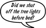 MOM: Did we shut off the tree lights before bed?