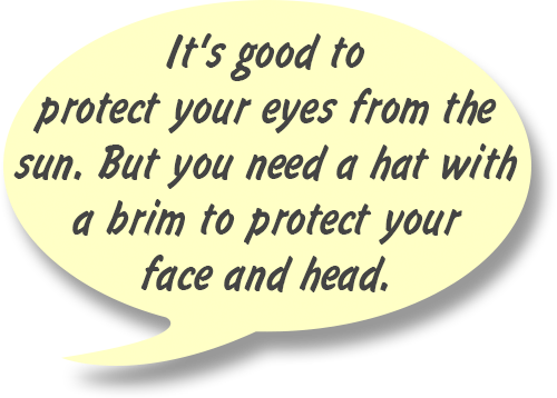 RAY: It's good to protect your eyes from the sun. But you need a hat with a brim to protect your face and head.