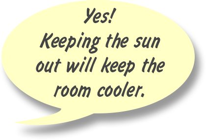 GAYLE: Yes! Keeping the sun out will keep the room cooler.