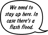 RAINA: We need to stay up here. In case there's a flash flood.