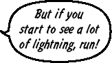 But if you start to see a lot of lightning, run! 