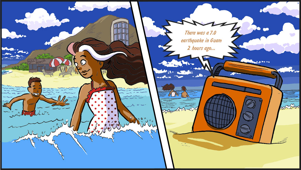 On the left, Misti and her brother are playing in the ocean. On the right, a close-up of Misti's radio in the sand. RADIO ANNR: There was a 7.0 earthquake in Guam 2 hours ago...