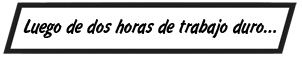 Luego de dos horas de trabajo duro…