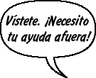 PADRE DE RAINA: Vístete. ¡Necesito tu ayuda afuera!