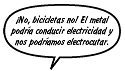 RAINA: ¡No, bicicletas no! El metal podría conducir electricidad y nos podríamos electrocutar. 