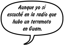 SONNY: Aunque yo sí escuché en la radio que hubo un terremoto en Guam...