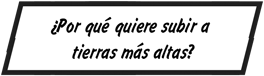  ¿Por qué quiere subir a tierras más altas?