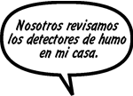 Gayle y Raina miran hacia el detector de humo en el techo. Un extintor, balde y ventilador de suelo se ven en la cabaña. GAYLE: Nosotros revisamos los detectores de humo en mi casa.