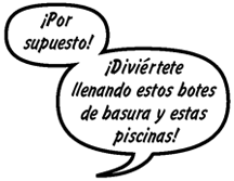 MALE COUNSELOR: ¡Por supuesto! ¡Diviértete llenando estos botes de basura y estas piscinas!