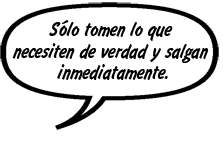 MISTI: Sólo tomen lo que necesiten de verdad y salgan inmediatamente.