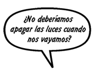 RAINA: ¿No deberíamos apagar las luces cuando nos vayamos?