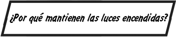 ¿Por qué mantienen las luces encendidas?