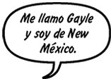 GAYLE: Me llamo Gayle y soy de New México.