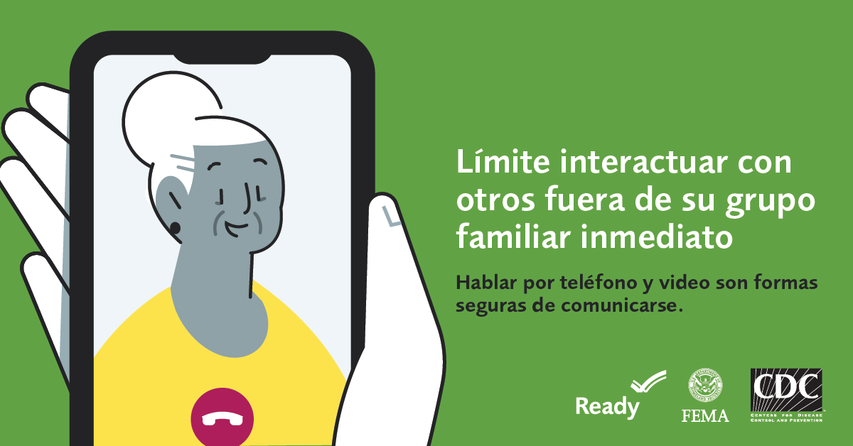 Límite interactuar con otros fuera de su grupo familiar inmediato. Hablar por teléfono y video son sormas seguras de comunicarse. 