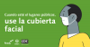 Cuando esté el lugares públicos, use la cubierta facial.