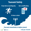 Tsunami Safety. If you feel an earthquake, Get a notification, Or hear a siren. Evacuate immediately to higher ground. ready.gov/tsunamis