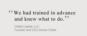 We had trained in advance and know what to do. Childs Capital LLC - Founder and CEO Donna Childs
